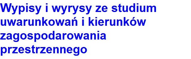 Wypisy i wyrysy ze studium uwarunkowań i kierunków zagospodarowania przestrzennego